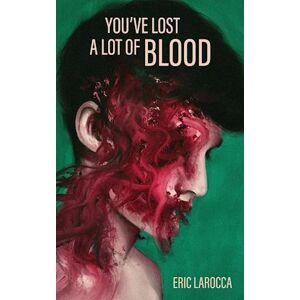 Eric Larocca You'Ve Lost A Lot Of Blood