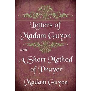 Letters Of Madam Guyon And A Short Method Of Prayer