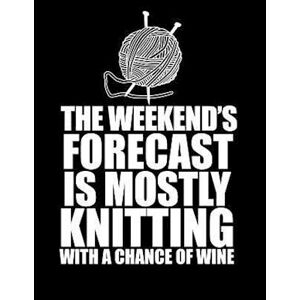 Knit Happens This Weekend'S Forecast Is Mostly Knitting With A Chance Of Wine 8.5 X 11