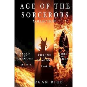 Morgan Rice Age Of The Sorcerers Collection: Realm Of Dragons (#1), Throne Of Dragons (#2) And Born Of Dragons (#3)