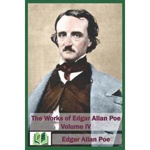 The Works Of Edgar Allan Poe Volume Iv