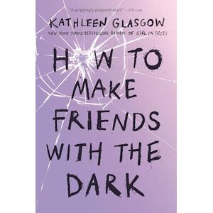 Kathleen Glasgow How To Make Friends With The Dark