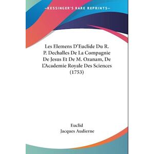 Les Elemens D'Euclide Du R. P. Dechalles De La Compagnie De Jesus Et De M. Ozanam, De L'Academie Royale Des Sciences (1753)