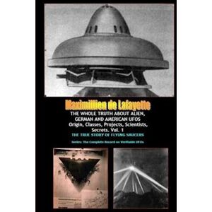 Maximillien De Lafayette The Whole Truth About Alien, German And American Ufos