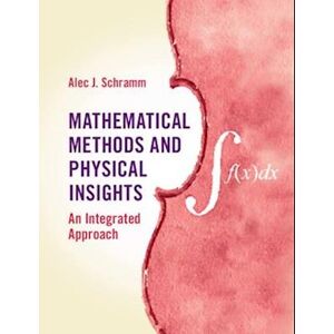 Alec J. Schramm Mathematical Methods And Physical Insights