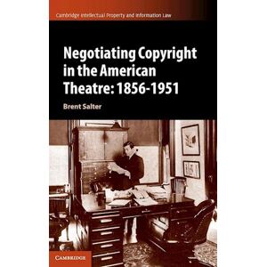 Brent S. Salter Negotiating Copyright In The American Theatre: 1856–1951