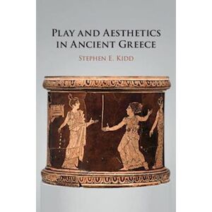 Stephen E. Kidd Play And Aesthetics In Ancient Greece