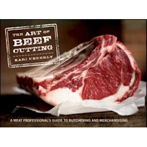 Kari Underly The Art Of Beef Cutting – A Meat Professional'S Guide To Butchering And Merchandising