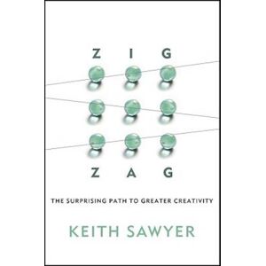 Keith Sawyer Zig Zag – The Surprising Path To Greater Creativity