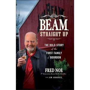 F. Noe Beam Straight Up – The Bold Story Of The First Family Of Bourbon