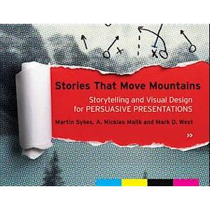 Martin Sykes Stories That Move Mountains – Storytelling And Visual Design For Persuasive Presentations