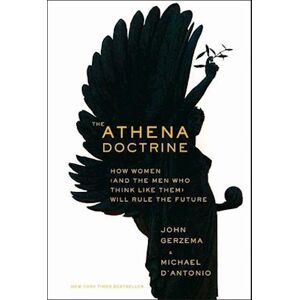 John Gerzema The Athena Doctrine – How Women (And The Men Who Think Like Them) Will Rule The Future