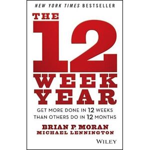 Brian P. Moran The 12 Week Year – Get More Done In 12 Weeks Than Others Do In 12 Months