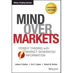 James F. Dalton Mind Over Markets, Updated Edition – Power Trading  With Market Generated Information