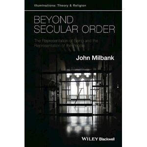 J. Milbank Beyond Secular Order – The Representation Of Being  And The Representation Of The People