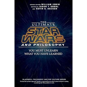 The Ultimate Star Wars And Philosophy – You Must Unlearn What You Have Learned