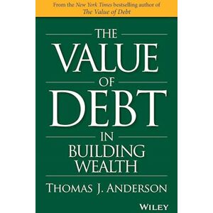 Thomas J. Anderson The Value Of Debt In Building Wealth – Creating Your Glide Path To A Healthy Financial L.I.F.E.