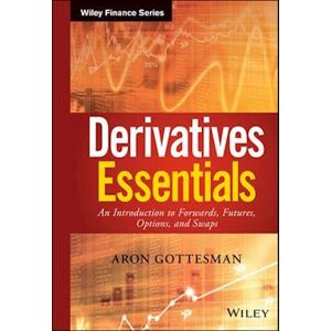 Aron Gottesman Derivatives Essentials – An Introduction To Forwards, Futures, Options And Swaps