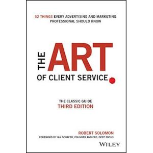 Robert Solomon The Art Of Client Service – The Classic Guide, Updated For Today’s Marketers And Advertisers 3e