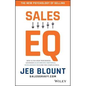 Jeb Blount Sales Eq – How Ultra–high Performers Leverage Sales–specific Emotional Intelligence To Close The Complex Deal