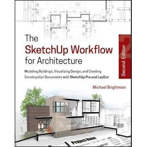 Michael Brightman The Sketchup Workflow For Architecture – Modeling Buildings, Visualizing Design, & Creating Construction Documents W/sketchup Pro & Layout 2e