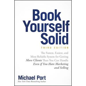 Michael Port Book Yourself Solid – The Fastest, Easiest & Most Reliable System For Getting More Clients Than You Can Handle Even If You Hate Marketing And Selling