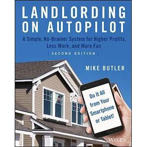 Mike Butler Landlording On Autopilot – A Simple, No–brainer System For Higher Profits, Less Work And More Fun (Do It All From Your Smartphone Or Tablet!)