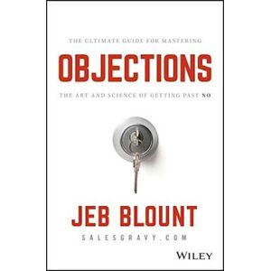 Jeb Blount Objections – The Ultimate Guide For Mastering The Art And Science Of Getting Past No
