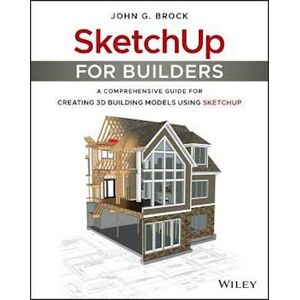 John G. Brock Sketchup For Builders – A Comprehensive Guide For Creating 3d Building Models Using Sketchup