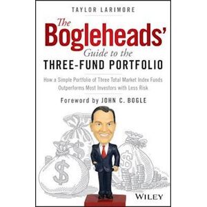 Taylor The Bogleheads' Guide To The Three–fund Portfolio– How A Simple Portfolio Of Three Total Market Index  Funds Outperforms Most Investors With Less Risk