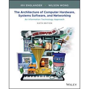 Irv Englander The Architecture Of Computer Hardware, Systems Software, & Networking: An Information Technology Approach Sixth Edition