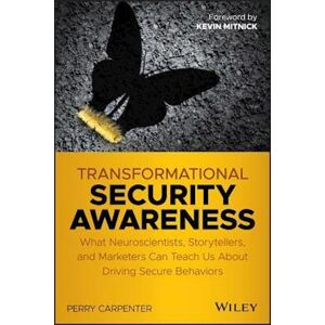 Perry Carpenter Transformational Security Awareness – What Neuroscientists, Storytellers, And Marketers Can Tech Us About Driving Secure Behaviors