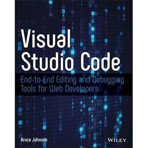 Bruce Johnson Visual Studio Code – End–to–end Editing And Debugging Tools For Web Developers