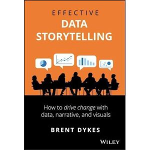 Brent Dykes Effective Data Storytelling – How To Drive Change With Data, Narrative And Visuals