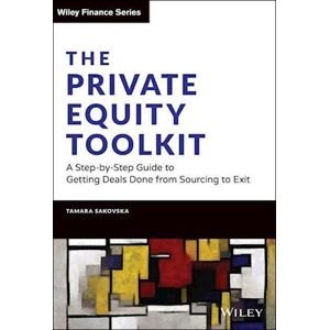 Tamara Sakovska The Private Equity Toolkit: A Step–by–step Guide To Getting Deals Done From Sourcing To Exit