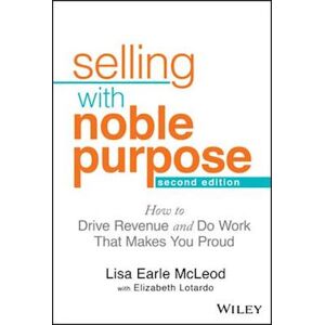 Lisa Earle McLeod Selling With Noble Purpose, 2e – How To Drive Revenue And Do Work That Makes You Proud