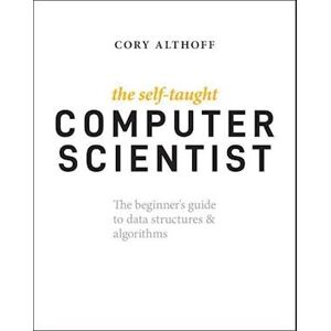 Cory Althoff The Self–taught Computer Scientist – The Beginner'S Guide To Data Structures & Algorithms