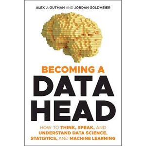 Alex J. Gutman Becoming A Data Head – How To Think, Speak, And Understand Data Science, Statistics, And Machine Learning