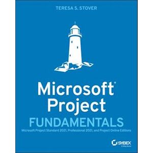 Teresa S. Stover Microsoft Project Fundamentals: Microsoft Project Standard 2021, Professional 2021, And Project Online Editions