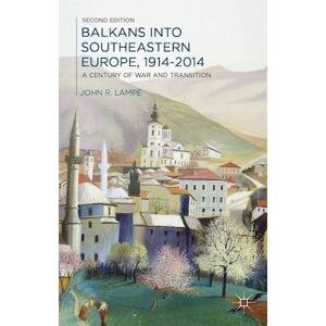 John Lampe Balkans Into Southeastern Europe, 1914-2014