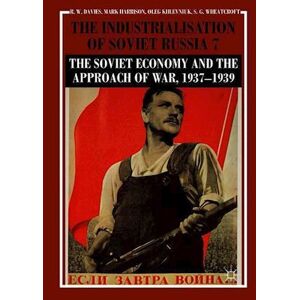 R. W. Davies The Industrialisation Of Soviet Russia Volume 7: The Soviet Economy And The Approach Of War, 1937–1939