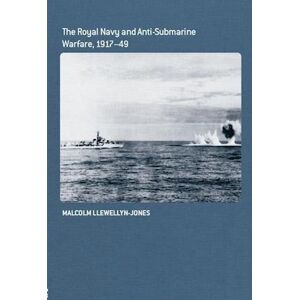 Malcolm Llewellyn-Jones The Royal Navy And Anti-Submarine Warfare, 1917-49
