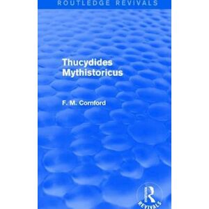 F. M. Cornford Thucydides Mythistoricus (Routledge Revivals)
