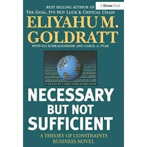 Eliyahu M. Goldratt Necessary But Not Sufficient