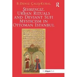 B. Deniz Çalis-Kural Sehrengiz, Urban Rituals And Deviant Sufi Mysticism In Ottoman Istanbul