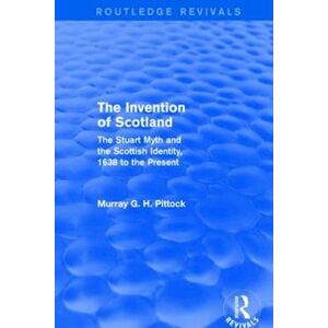 Murray G. H. Pittock The Invention Of Scotland (Routledge Revivals)