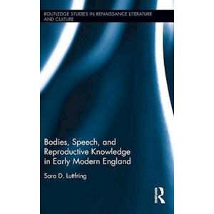 Sara D. Luttfring Bodies, Speech, And Reproductive Knowledge In Early Modern England