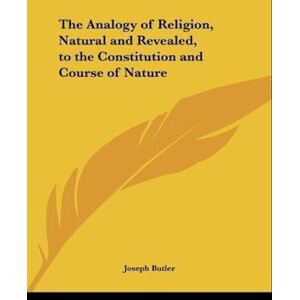 Joseph Butler The Analogy Of Religion, Natural And Revealed, To The Constitution And Course Of Nature