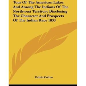 Calvin Tour Of The American Lakes And Among The Indians Of The Northwest Territory Disclosing The Character And Prospects Of The Indian Race 1833