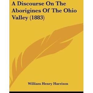 William Henry Harrison A Discourse On The Aborigines Of The Ohio Valley (1883)